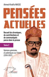 Pensées actuelles : recueil de chroniques, de contributions et de communiqués parus dans la presse. Vol. 2. Opinions générales et polémiques sur l'islam (2010-2022) - Ahmed Khalifa Niasse