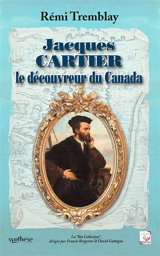 Jacques Cartier le découvreur du Canada - Rémi Tremblay