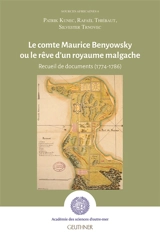 Le comte Maurice Benyowsky ou Le rêve d'un royaume malgache : recueil de documents (1774-1786) - Patrik Kunec