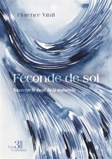 Féconde de soi : Traverser le deuil de la maternité - Florence Vinit