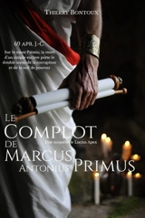 Les enquêtes de Lucius Apex. Le complot de Marcus Antonius Primus : une enquête de Lucius Apex - Thierry Bontoux