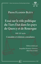 Essai sur le rôle politique du Tiers Etat dans les pays de Quercy et de Rouergue : XIIIe-XVe siècle : consulats et relations consulaires - Pierre Flandin-Bléty