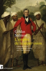 L'empire de la supervision : capture des savoirs et gouvernement colonial dans l'Inde britannique - Gildas Salmon
