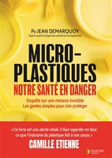 Micro-plastiques : notre santé en danger : enquête sur une menace invisible, les gestes simples pour s'en protéger - Jean Demarquoy