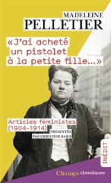 J'ai acheté un pistolet à la petite fille : articles féministes (1904-1914) - Madeleine Pelletier