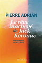 Le rêve inachevé de Jack Kerouac - Pierre Adrian