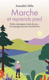 Marche et reprends pied : forêts, montagnes, bords de mer... : ces paysages qui nous réconfortent - Annabel Abbs