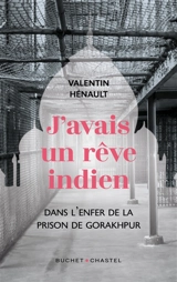 J'avais un rêve indien : dans l'enfer de la prison de Gorakhpur - Valentin Hénault