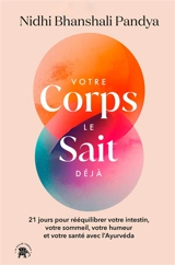 Votre corps le sait déjà : 21 jours pour rééquilibrer votre intestin, votre sommeil, votre humeur et votre santé avec l'ayurvéda - Nidhi Bhanshali Pandya
