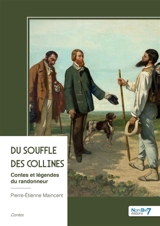 Du souffle des collines : Contes et légendes du randonneur - Pierre-Etienne Maincent