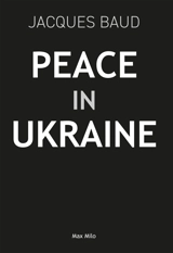 Peace in Ukraine : twelve years of incompatibility between East and West - Jacques Baud