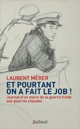 Et pourtant on a fait le job ! : journal d'un marin de la guerre froide aux guerres chaudes - Laurent Mérer