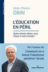 L'éducation en péril : quels enfants allons-nous laisser à notre monde ? - Jean-Pierre Obin