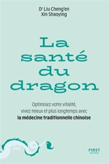 La santé du dragon : optimisez votre vitalité, vivez mieux et plus longtemps avec la médecine traditionnelle chinoise - Liu Cheng'en