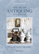 The art of antiquing in France : flea markets, brocantes, antique shops - Sharon Santoni
