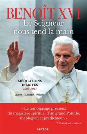 Le Seigneur nous tend la main : méditations inédites, 2005-2017 : Avent, carême, Pâques - Benoît 16