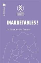 Inarrêtables ! : la décennie des femmes - Fondation des femmes
