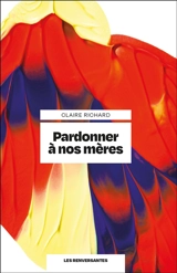 Pardonner à nos mères - Claire Richard