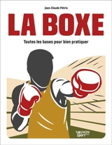 La boxe : toutes les bases pour bien pratiquer - Jean-Claude Pétris