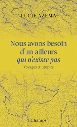 Nous avons besoin d'un ailleurs qui n'existe pas : voyages et utopies - Lucie Azema