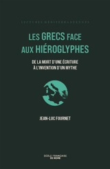 Les Grecs face aux hiéroglyphes : de la mort d'une écriture à l'invention d'un mythe - Jean-Luc Fournet