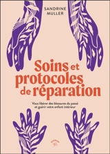 Soins et protocoles de réparation : vous libérer des blessures du passé et guérir votre enfant intérieur - Sandrine Muller-Bohard