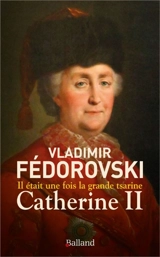 Il était une fois la grande tsarine : Catherine II - Vladimir Fédorovski