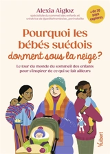 Pourquoi les bébés suédois dorment sous la neige ? : le tour du monde du sommeil des enfants pour s'inspirer de ce qui se fait ailleurs - Alexia Aigloz