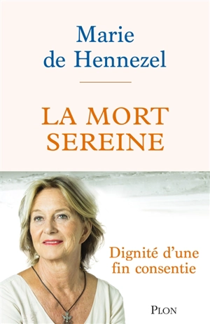 La mort sereine : dignité d'une fin consentie - Marie de Hennezel