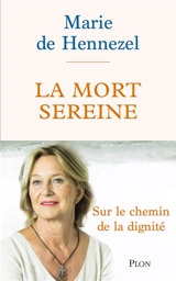 La mort sereine : dignité d'une fin consciente - Marie de Hennezel