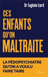 Ces enfants qu'on maltraite : la pédopsychiatre qu'on a voulu faire taire - Eugénie Izard