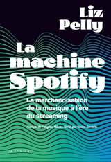 La machine Spotify : la marchandisation de la musique à l'ère du streaming - Liz Pelly