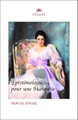 Epistémologie pour une marquise : le pouvoir et l'éthique du savoir - Pascal Engel