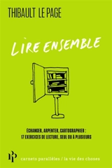 Lire ensemble : échanger, arpenter, cartographier : 17 exercices de lecture, seul ou à plusieurs - Thibault Le Page