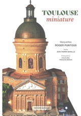Toulouse miniature : maquettes Roger Puntous - Jean-Pierre Bataille