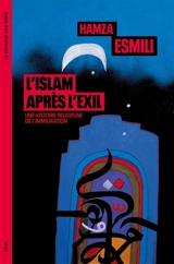 L'islam après l'exil : une histoire religieuse de l'immigration - Hamza Esmili