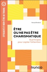 Etre ou ne pas être charismatique : 16 principes pour capter l'attention - Renaud Borderie