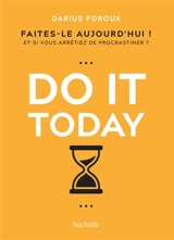 Do it today : faites-le aujourd'hui ! : et si vous arrêtiez de procrastiner ? - Darius Foroux