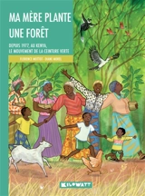 Ma mère plante une forêt : depuis 1977, au Kenya, le mouvement de la Ceinture verte - Florence Mottot