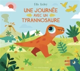 Une journée avec un tyrannosaure - Ella Bailey