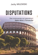 Disputations : des controverses qui opposèrent Rabbi Akiva à Turnusrufus - Jacky Milewski