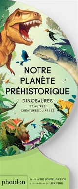Notre planète préhistorique : dinosaures et autres créatures du passé - Sue Lowell Gallion