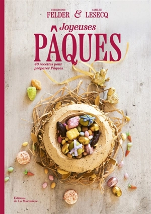 Joyeuses Pâques : 40 recettes pour préparer Pâques - Christophe Felder