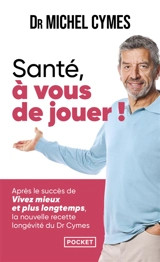 Santé, à vous de jouer ! : la nouvelle recette longévité du Dr Cymes - Michel Cymes