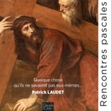 Rencontres pascales : quelque chose qu'ils ne savaient pas eux-mêmes... - Patrick Laudet