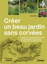 Créer un beau jardin sans corvées : nouvelles techniques d'entretien, gestion créative des plantes, en finir avec les idées fausses - Didier Willery
