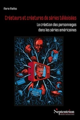 Créateurs et créatures de séries télévisées : la création des personnages dans les séries américaines - Marie Maillos