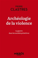 Archéologie de la violence : la guerre dans les sociétés primitives - Pierre Clastres