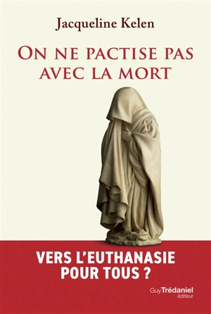 On ne pactise pas avec la mort : vers l'euthanasie pour tous ? - Jacqueline Kelen