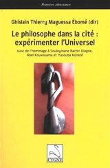 Le philosophe dans la cité : expérimenter l'universel : suivi de l'hommage à Souleymane Bachir Diagne, Abel Kouvouama et Yacouba Konaté